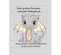 Mein großes Fantasie-Labyrinth-Rätselbuch für Kinder: 60 spannende Labyrinth-Rätsel für Kinder von 6-8 Jahren - fördert Konzentration, Geduld & logisches Denken