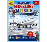 Mein großes Flugzeuge Malbuch für Kinder ab 6 Jahren - Hubschrauber, Düsenjets, Drohnen & Großraumflugzeuge zum Ausmalen: Über 60 detailreiche ... und Technik | Kreatives Beschäftigungsbuch