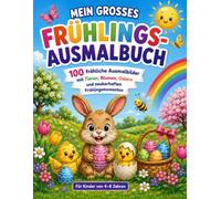 MEIN GROSSES FRÜHLING-AUSMALBUCH: 100 fröhliche Ausmalbilder mit Tieren, Blumen, Ostern und zauberhaften Frühlingsmomenten