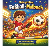 Mein großes Fußball-Malbuch: 51 Ausmalbilder rund um Fußball für Kinder - Malbuch für Jungen und Mädchen ab 4 Jahren - Kreatives Geschenk für kleine Fußballfans