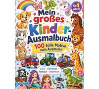 Mein großes Kinder-Ausmalbuch: 100 tolle Motive zum Ausmalen für Kinder ab 4 Jahren - Tiere, Fahrzeuge, Fantasie, Abenteuer und mehr