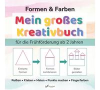 Mein großes Kreativbuch - Formen & Farben: Frühförderung ab 2 Jahren: Reiß- & Klebebuch, Dot Marker, Malbuch & Fingerfarben