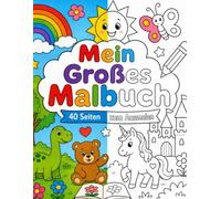 Mein Großes Malbuch: 40 tolle Ausmalbilder für Kinder von 3-6 Jahren | Tiere, Dinosaurier, Einhörner, Fahrzeuge, Natur und Abenteuer