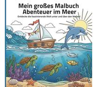 Mein großes Malbuch: Abenteuer im Meer: Die faszinierende Welt unter und über den Wellen