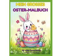 Mein großes Oster-Malbuch: 40 süße Osterbilder zum Ausmalen - Osterhasen, Küken und Ostereier für Kinder von 4-8 Jahren