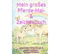 Mein großes Pferde-Mal- & Zeichenbuch: Ausmalbilder, Zeichenanleitungen & kreative Übungen für Kinder - mit über 100 Seiten voller Pferde, Fantasie und Zeichenfreude