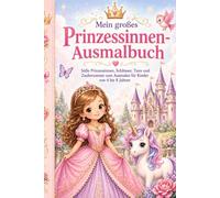 Mein großes Prinzessinnen-Ausmalbuch: Süße Prinzessinnen, Schlösser, Tiere und Zauberszenen zum Ausmalen für Kinder von 4 bis 8 Jahren