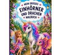 Mein großes Prinzessinnen, Einhörner, Drachen & Feen Malbuch: Zauberhafte Ausmalbilder für Kinder ab 3 Jahren - Fantasievolle Motive mit liebevollen Farbdetails zum kreativen Ausmalen und Entdecken