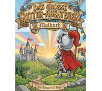Mein großes Ritter-Abenteuer Malbuch: 20 Fantasievolle & Detaillierte Ausmalbilder - Einseitig Bedruckt, Perfekt für Buntstifte & Filzstifte - ... Jungen und Mädchen im Alter von 6-12 Jahren