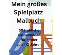 Mein großes Spielplatz Malbuch: 50 fröhliche Ausmalbilder für Kinder von 4-8 Jahren