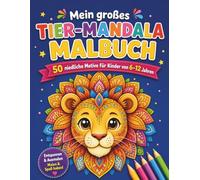 Mein großes Tier-Mandala Malbuch: 50 niedliche Motive für Kinder von 6-10 Jahren