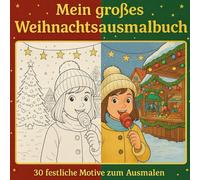 Mein großes Weihnachtsausmalbuch: Weihnachtsmalbuch für Kinder ab 8 Jahren - 30 festliche Motive zum Ausmalen. Perfekte Geschenkidee für Mädchen und ... und Weihnachtsfreude. Nikolaus, Weihnachten