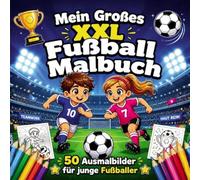 Mein Grosses XXL Fussball Malbuch: 50 Ausmalbilder für junge Fussballer - Perfektes Geschenk für junge Fussballfans