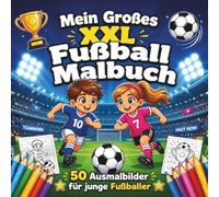 Mein Grosses XXL Fussball Malbuch: 50 Ausmalbilder für junge Fussballer - Perfektes Geschenk für junge Fussballfans