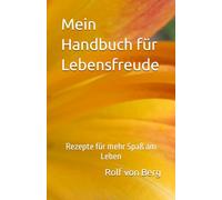 Mein Handbuch für Lebensfreude: Rezepte für mehr Spaß am Leben