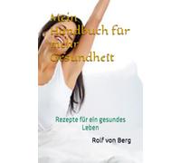 Mein Handbuch für mehr Gesundheît: Rezepte für ein gesundes Leben