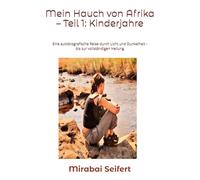 Mein Hauch von Afrika - Teil 1: Kinderjahre: Eine autobiografische Reise durch Licht und Dunkelheit - bis zur vollständigen Heilung