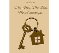 Mein Haus. Mein Leben. Meine Erinnerungen. Fotoalbum: Abschiedsgeschenk vom Haus für Senioren und alle die einen neuen Lebensabschnitt beginnen zum Selbstgestalten