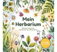 Mein Herbarium - Pflanzen sammeln, bestimmen & aufbewahren | Mit viel Platz für getrocknete Blüten, Zeichnungen und Naturbeobachtungen - für Kinder ab 6 Jahren