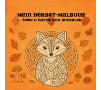 Mein Herbst-Malbuch - Tiere & Natur zum Ausmalen: Im Herbst fallen die Blätter, die Tiere sammeln Vorräte - entdecke sie in Mandala-Bildern zum Ausmalen!