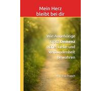 Mein Herz bleibt bei dir: Wie Angehörige trotz Demenz Nähe, Liebe und Verbundenheit bewahren (Die Demenz-Wege-Reihe Einfühlsame Begleitung für Angehörige - Wissen, Nähe und Orientierung)