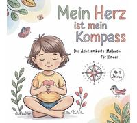 Mein Herz ist mein Kompass - Achtsamkeits-Malbuch für Kinder ab 6 Jahren mit stärkenden Affirmationen und 50 Ausmalbildern für mehr Selbstvertrauen, Selbstliebe und innere Ruhe