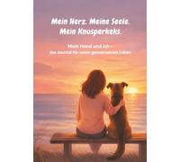 Mein Herz. Meine Seele. Mein Knusperkeks.: Mein Hund und ich - das Journal für unser gemeinsames Leben
