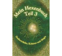 Mein Hexenbuch Teil 3: Der 3. Teil einer zauberhaft magischen Buchreihe für alle Junghexen mit Magie und einfachen Zaubertränken zum zu Hause nachmachen
