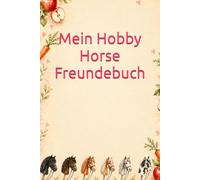 Mein Hobby Horse Freundebuch: Hier tragen sich alle meine Freunde ein. Das liebevolle Eintragebuch für Hobby-Horsing-Fans - mit Platz für Freunde, ... Lieblingssachen und schöne Erinnerungen