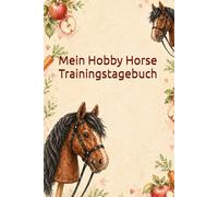 Mein Hobby Horse Trainingstagebuch I Brauner: Für Training, Turniere, Schleifen und Erinnerungen mit dem Hobby Horse