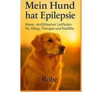 Mein Hund hat Epilepsie: Evidenzbasierter Praxisratgeber für Alltag, Notfall und Langzeitmanagement - vollständig überarbeitet & erweitert