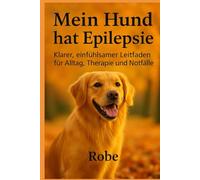 Mein Hund hat Epilepsie - überarbeitete Neuauflage: Evidenzbasierter Praxisratgeber für Alltag, Notfall und Langzeitmanagement - vollständig überarbeitet & erweitert