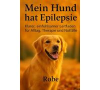 Mein Hund hat Epilepsie - überarbeitete Neuauflage: Evidenzbasierter Praxisratgeber für Alltag, Notfall und Langzeitmanagement - vollständig überarbeitet & erweitert