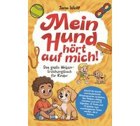Mein Hund hört auf mich!: Das große Welpen-Erziehungsbuch für Kinder. Schritt für Schritt und kinderleicht: Körpersprache verstehen, den Welpen-Alltag ... zum unschlagbaren Team werden. Ab 6 Jahren.