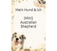 Mein Hund & ich I Australian Shepherd , Aussie, Mini Aussie: Das liebevolle Ausfüllbuch für Hundebesitzer - mit Platz für Lieblingssachen, Training, ... Charakter, Alltag und besondere Momente