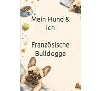 Mein Hund & ich I Französische Bulldogge: Das liebevolle Ausfüllbuch für Hundebesitzer - mit Platz für Lieblingssachen, Training, Fotos, Erinnerungen, Charakter, Alltag und besondere Momente