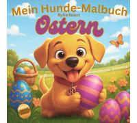 Mein Hunde-Malbuch - Rylie feiert Ostern: 25 liebevolle Ostermotive für Kinder ab 3 Jahren - fröhlicher Ausmalspaß mit Hund Rylie, fördert Kreativität ... ideales Ostergeschenk (Rylies Welt)