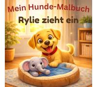 Mein Hunde-Malbuch - Rylie zieht ein: 50 niedliche Welpen-Ausmalbilder für Kinder ab 3 Jahren - Malspaß mit Labradorwelpe Rylie aus Rylies Welt, ihr ... neue Zuhause, Geschenk für kleine Hundefans