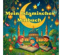 Mein islamisches Malbuch für Kinder mit Koran-Zitaten, Dua-Karten und Ramadan-Motiven: Über 60 liebevolle Ausmalbilder ab 4 Jahren - mit islamischen Werten und Platz für eigene Dua