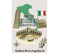 Mein Italien Abenteuer: Italien Reisetagebuch - Ausfüllbare Vorlagen Für Deine Erinnerungen, Gedanken Und Souvenirs Von Der Reise.
