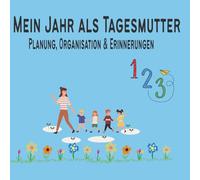 Mein Jahr als Tagesmutter - Planung, Organisation & Erinnerungen: Der kompakte Planer für Tagesmütter und -väter: Undatiert für 2 Betreuungsjahre und allen wichtigen Listen