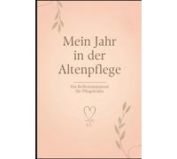 Mein Jahr in der Altenpflege: Ein Reflexionsjournal für Pflegekräfte