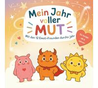 Mein Jahr voller Mut - Mit den 12 Emoti-Freunden durchs Jahr: Gefühls- und Mitmachbuch für Kinder von 6-10 Jahren mit Geschichten, Übungen und Impulsen zu Gefühlen, Selbstvertrauen & Achtsamkeit