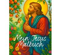 Mein Jesus Malbuch: Ein christliches Ausmalbuch für Kinder, Jugendliche und Erwachsene