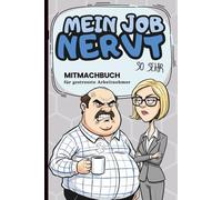 Mein Job nervt so sehr: Mitmachbuch für gestresste Angestellte: Das lustige Geschenk für deinen Kollegen oder deine Kollegin zum Geburtstag, zur Beförderung, zum Jobwechsel oder zu Weihnachten