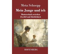 Mein Junge und ich: Mutterschaft zwischen Zweifel und Zärtlichkeit