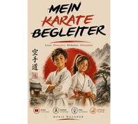 Mein Karate-Begleiter: Das interaktive Mitmach-Buch für Kinder von 6-12 Jahren - Mit Geschichten, Übungen, Werte-Wissen & Platz für deine Erfolge