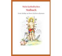 Mein katholisches Malbuch: Erste Heilige an ihren Zeichen erkennen