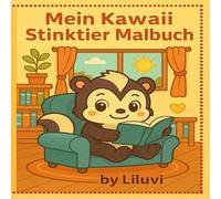 Mein Kawaii Stinktier Malbuch: Ein niedliches Tier-Malbuch, in japanischen Alltagssituationen das Kreativität und Freude weckt