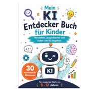 Mein KI Entdecker Buch für kinder: Untertitel Künstliche Intelligenz spielerisch verstehen, sicher nutzen und mit kreativen Prompts, Rätseln und Projekten selbst entdecken.